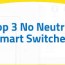 top 3 no neutral smart switches