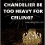 a chandelier be too heavy for ceiling