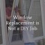 window replacement is not a diy job