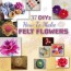 make felt flowers 37 diy tutorials